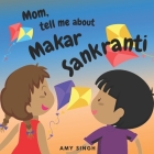 Mom, tell me about Makar Sankranti: Introductory Book for Toddlers By Amy Singh Cover Image