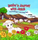 Lamba's Journey with Jesus: From the Manger to the Empty Tomb By del Bates Cover Image