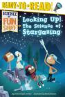 Looking Up!: The Science of Stargazing (Ready-to-Read Level 3) (Science of Fun Stuff) By Joe Rao, Mark Borgions (Illustrator) Cover Image