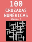 100 cruzadas numéricas - Número 3: Pasatiempos para adultos de cruzadas con números By Laura Jimenez, Ruben J. Garcia Cover Image