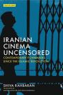 Iranian Cinema Uncensored: Contemporary Film-Makers Since the Islamic Revolution (International Library of the Moving Image) By Shiva Rahbaran, Shiva Rahbaran (Translator), Maryam Mohajer (Translator) Cover Image