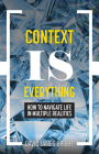 Context Is Everything: How to Navigate Life in Multiple Realities By David James Bright Cover Image