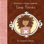 Arithmetic Village Presents Tina Times By Kimberly Moore, Kimberly Moore (Illustrator) Cover Image