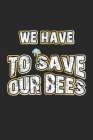 We Have To Save Our Bees: Monatsplaner, Termin-Kalender - Geschenk-Idee für Imker und Bienen Fans - A5 - 120 Seiten Cover Image