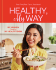 Healthy, My Way: Real Food, Real Flavor, Real Good: A Cookbook Cover Image