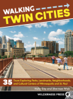 Walking Twin Cities: 35 Tours Exploring Parks, Landmarks, Neighborhoods, and Cultural Centers of Minneapolis and St. Paul Cover Image