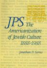 JPS: The Americanization of Jewish Culture, 1888–1988 (Philip and Muriel Berman Edition) By Jonathan D. Sarna Cover Image