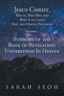 Jesus Christ, Who Is, Who Was, and Who Is to Come! Hell and Heaven Testimony: Summary of the Book of Revelation: Understood In Heaven (Volume 5) By Sarah Seoh Cover Image