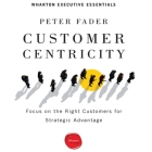 Customer Centricity Lib/E: Focus on the Right Customers for Strategic Advantage Cover Image