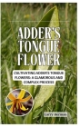 Adder's Tongue Flower: Cultivating Adder's Tongue Flowers: A Glamorous and Complex Process Cover Image