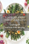 Lactose-Free Food Cooking: Cooking Of Lactose-Free Recipes: Lactose-Free Food By Raymond Motola Cover Image