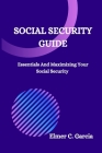 Social Security Guide: Essentials And Maximizing Your Social Security By Elmer C. Garcia Cover Image
