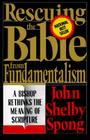 Rescuing the Bible from Fundamentalism: A Bishop Rethinks the Meaning of Scripture By John Shelby Spong Cover Image