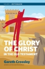 The Glory of Christ in the Old Testament: Job to Malachi Cover Image
