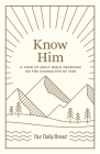 Know Him: A Year of Daily Bible Readings on the Character of God (a 365-Day Devotional on God's Attributes) By Our Daily Bread Cover Image