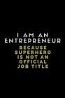 I Am an Entrepreneur Because Superhero Is Not an Official Job Title: Customised Note Book for Entrepreneurs By Worklives Workvibes Cover Image
