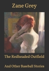 The Redheaded Outfield: And Other Baseball Stories By Zane Grey Cover Image