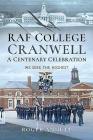 RAF College, Cranwell: A Centenary Celebration: We Seek the Highest By Roger Annett Cover Image