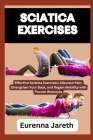Sciatica Exercises: Effective Sciatica Exercises: Alleviate Pain, Strengthen Your Back, and Regain Mobility with Proven Workouts Cover Image