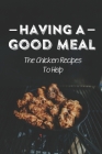 Having A Good Meal: The Chicken Recipes To Help: Tasty Chicken Recipes For Dinner By Kimbery Dalmida Cover Image