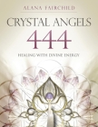 Crystal Angels 444: Healing with the Divine Power of Heaven & Earth By Alana Fairchild, Jane Marin Cover Image
