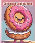 Cute Donut Coloring Book: Kawaii Food, Sweet Treats, Cute And Yummy Donuts To Color, Easy Coloring Pages for Donuts Lovers, Kids, Girls, Boys Cover Image