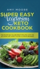 Super Easy Vegetarian Keto Cookbook: The proven way to lose weight healthily with the ketogenic diet, even if you're a clueless beginner By Amy Moore Cover Image