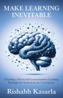 Make Learning Inevitable: Unveiling a Novel and Counterintuitive Learning Paradigm for Students in the 21st Century By Rishabh Kasarla Cover Image