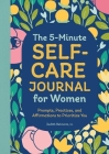 The 5-Minute Self-Care Journal for Women: Prompts, Practices, and Affirmations to Prioritize You By Judith Belmont, MS Cover Image