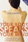 Your Body Speaks Your Mind: Decoding the Emotional, Psychological, and Spiritual Messages That Underlie Illness By Debbie Shapiro Cover Image
