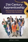 21st-Century Apprenticeship: Best Practices for Building a World-Class Workforce By Jeffrey Cantor Cover Image