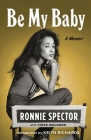 Be My Baby: A Memoir By Ronnie Spector, Vince Waldron (With), Keith Richards (Foreword by) Cover Image