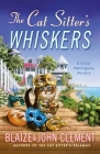 The Cat Sitter's Whiskers: A Dixie Hemingway Mystery (Dixie Hemingway Mysteries #10) By Blaize Clement, John Clement Cover Image