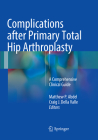 Complications After Primary Total Hip Arthroplasty: A Comprehensive Clinical Guide By Matthew P. Abdel (Editor), Craig J. Della Valle (Editor) Cover Image