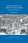 Global Architecture for Eighteenth-Century Beijing: Building Qing Enlightenments (Oxford University Studies in the Enlightenment) By Pedro Luengo Cover Image