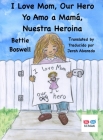 I Love Mom, Our Hero: Yo Amo a Mamá, Nuestra Heroina By Bettie Boswell, Jerah Alvarado (Translator) Cover Image