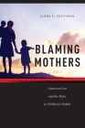 Blaming Mothers: American Law and the Risks to Children's Health (Families #3) By Linda C. Fentiman Cover Image