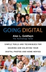 Going Digital: Simple Tools and Techniques for Sharing and Enjoying Your Digital Photos and Home Movies By Alex L. Goldfayn Cover Image