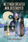 Neither Created Nor Destroyed Cover Image