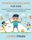 Fitness and Wellness for Kids: A Guide for Parents and Educators to Promote Children's Fitness and Wellness By Lewis Finan Cover Image