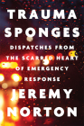Trauma Sponges: Dispatches from the Scarred Heart of Emergency Response By Jeremy Norton Cover Image
