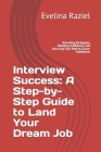 Interview Success: A Step-by-Step Guide to Land Your Dream Job: Unlocking Strategies, Building Confidence, and Securing Your Path to Care Cover Image