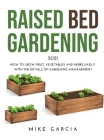 Raised Bed Gardening 2021: How to grow fruit, vegetables and herbs easily with the details of gardening management Cover Image