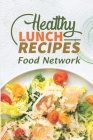Healthy Lunch Recipes: Food Network: Healthy Quick Lunch Ideas Cover Image