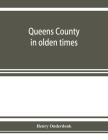 Queens County in olden times: being a supplement to the several histories thereof By Henry Onderdonk Cover Image