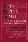 Jin Ping Mei - A Wild Horse in Chinese Literature: Essays on Texts, Illustrations and Translations of a Late Sixteenth-Century Masterpiece By Vibeke Børdahl (Editor), Lintao Qi (Editor) Cover Image