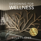 Designing For Wellness By Susie Frazier Cover Image