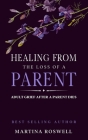 Healing From The Loss Of A Parent: Helping Yourself Heal When A Parent Dies. Adult Grief: How To Heal And Find Stenght After Losing A Beloved Parent. By Martina Roswell Cover Image