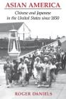 Asian America: Chinese and Japanese in the United States Since 1850 By Roger Daniels Cover Image