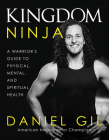 Kingdom Ninja: A Warrior's Guide to Physical, Mental, and Spiritual Health By Daniel Gil Cover Image